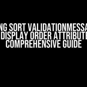 Mastering Sort ValidationMessageStore by Display Order Attribute: A Comprehensive Guide