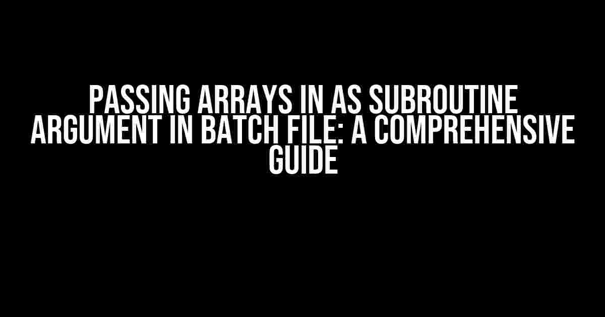 Passing Arrays in as Subroutine Argument in Batch File: A Comprehensive Guide