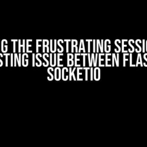 Solving the Frustrating Session Not Persisting Issue Between Flask and SocketIO