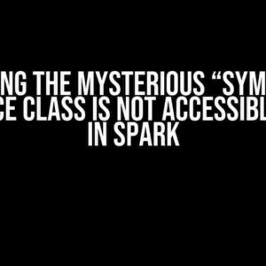 Solving the Mysterious “Symbolic Reference Class is Not Accessible” Error in Spark